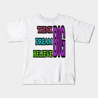 Think big, dream big, believe big Kids T-Shirt